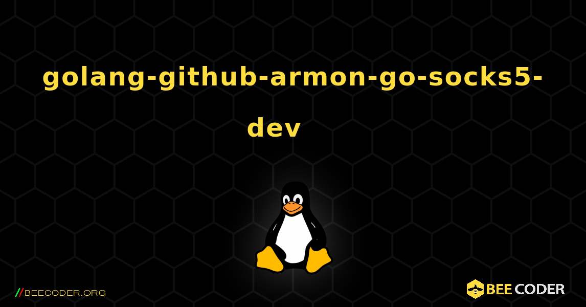 golang-github-armon-go-socks5-dev 를 설치하는 방법. Linux