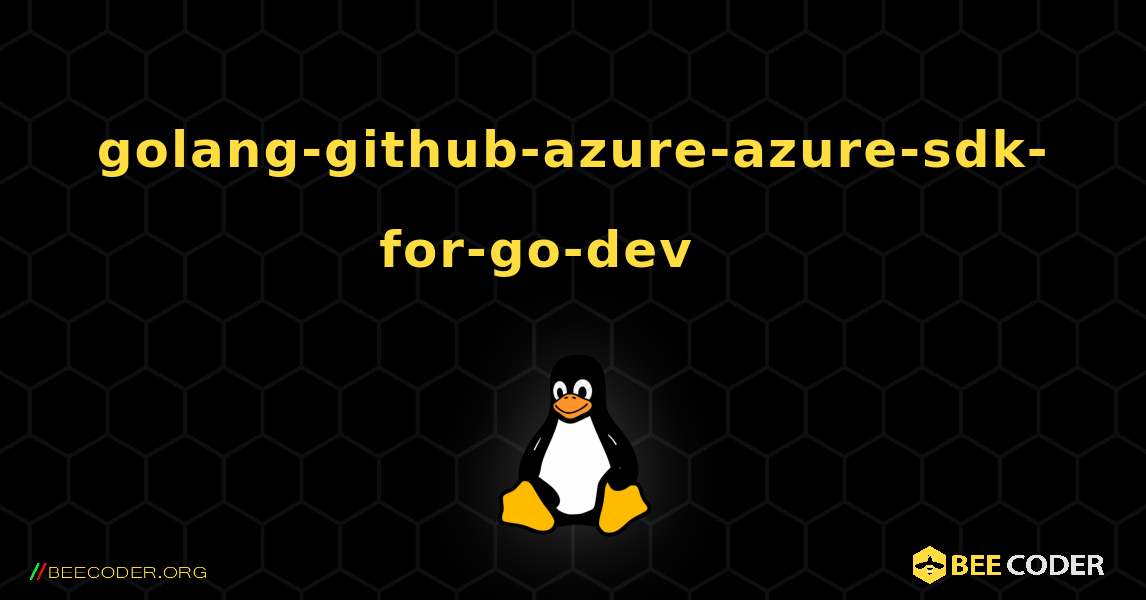 golang-github-azure-azure-sdk-for-go-dev 를 설치하는 방법. Linux