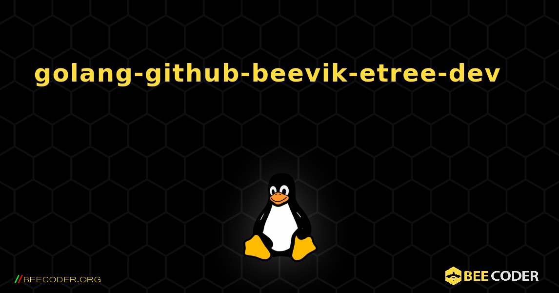golang-github-beevik-etree-dev 를 설치하는 방법. Linux