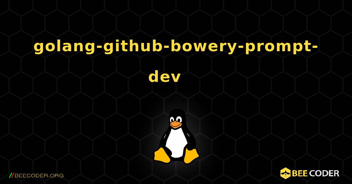 golang-github-bowery-prompt-dev 를 설치하는 방법. Linux