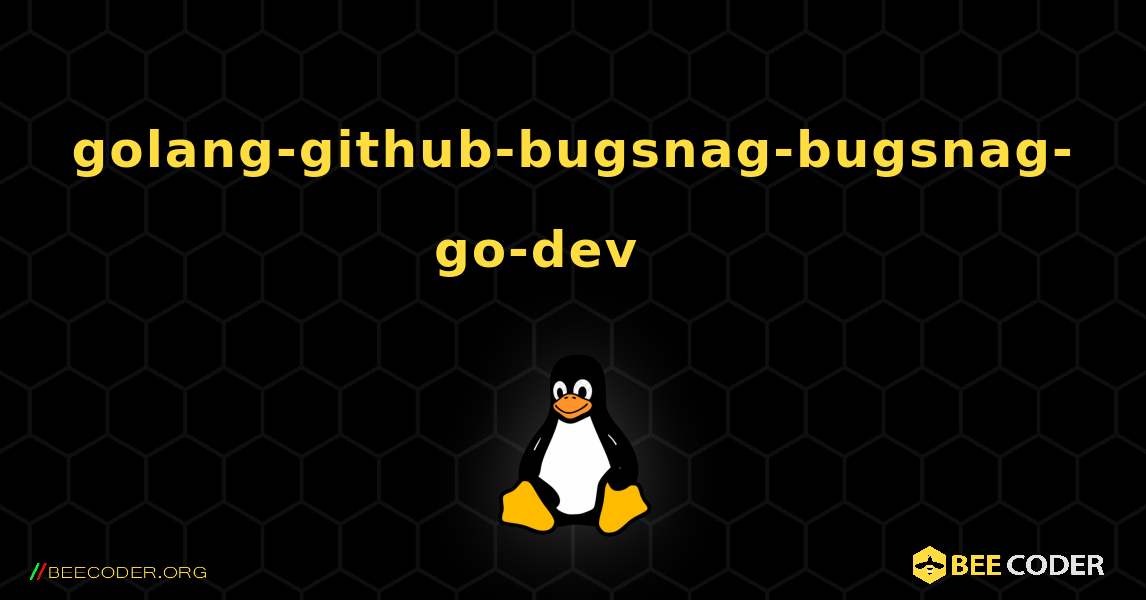 golang-github-bugsnag-bugsnag-go-dev 를 설치하는 방법. Linux