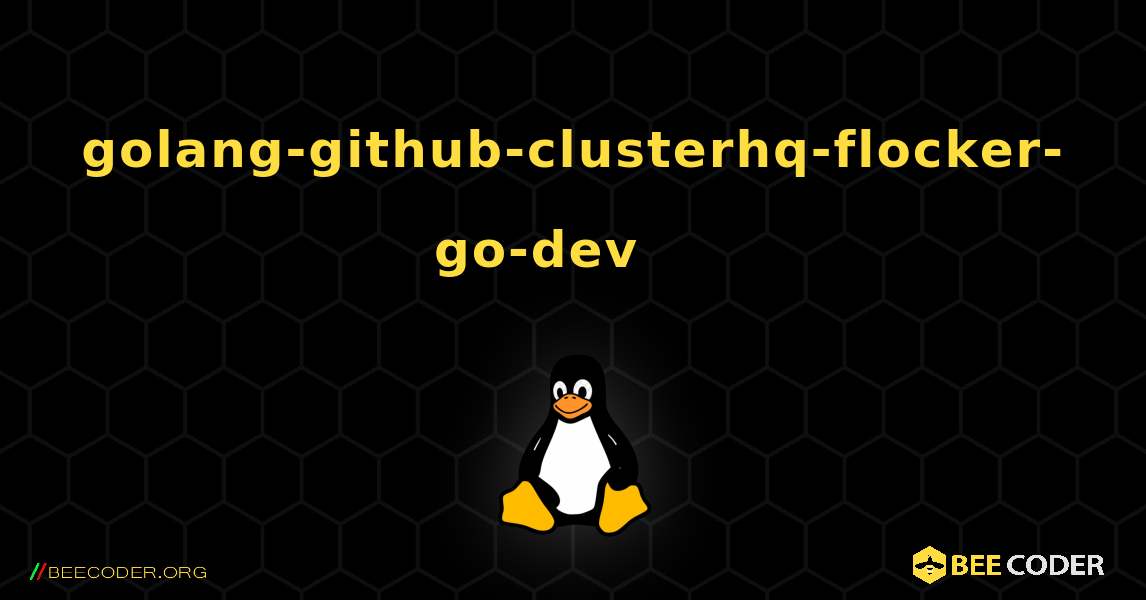 golang-github-clusterhq-flocker-go-dev 를 설치하는 방법. Linux