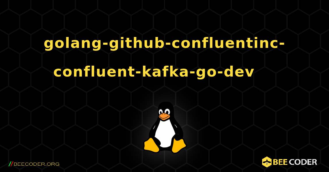 golang-github-confluentinc-confluent-kafka-go-dev 를 설치하는 방법. Linux