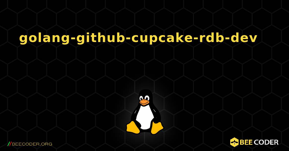 golang-github-cupcake-rdb-dev 를 설치하는 방법. Linux