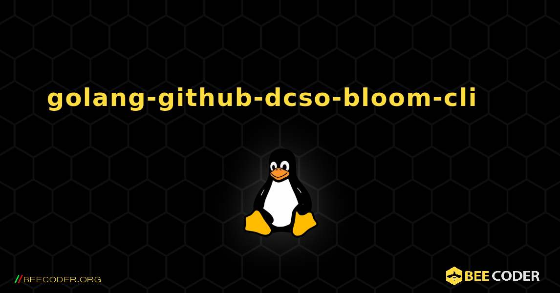 golang-github-dcso-bloom-cli 를 설치하는 방법. Linux