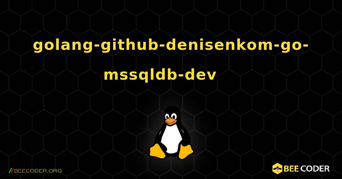 golang-github-denisenkom-go-mssqldb-dev 를 설치하는 방법. Linux