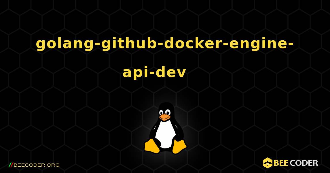golang-github-docker-engine-api-dev 를 설치하는 방법. Linux