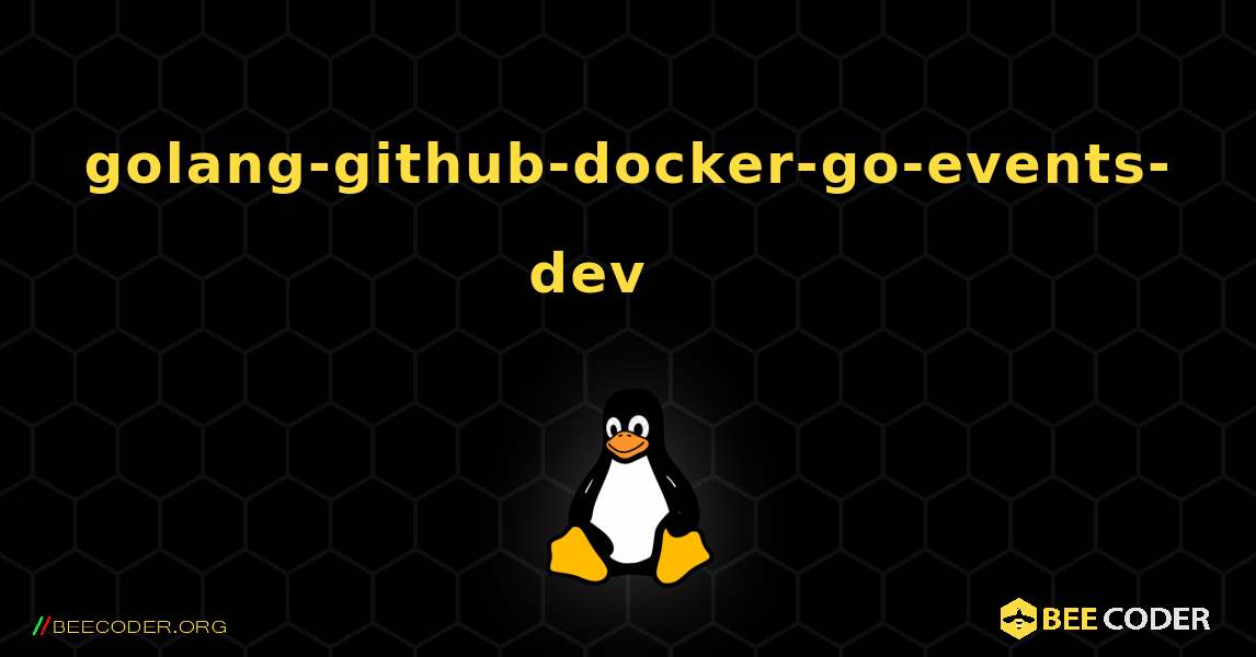 golang-github-docker-go-events-dev 를 설치하는 방법. Linux
