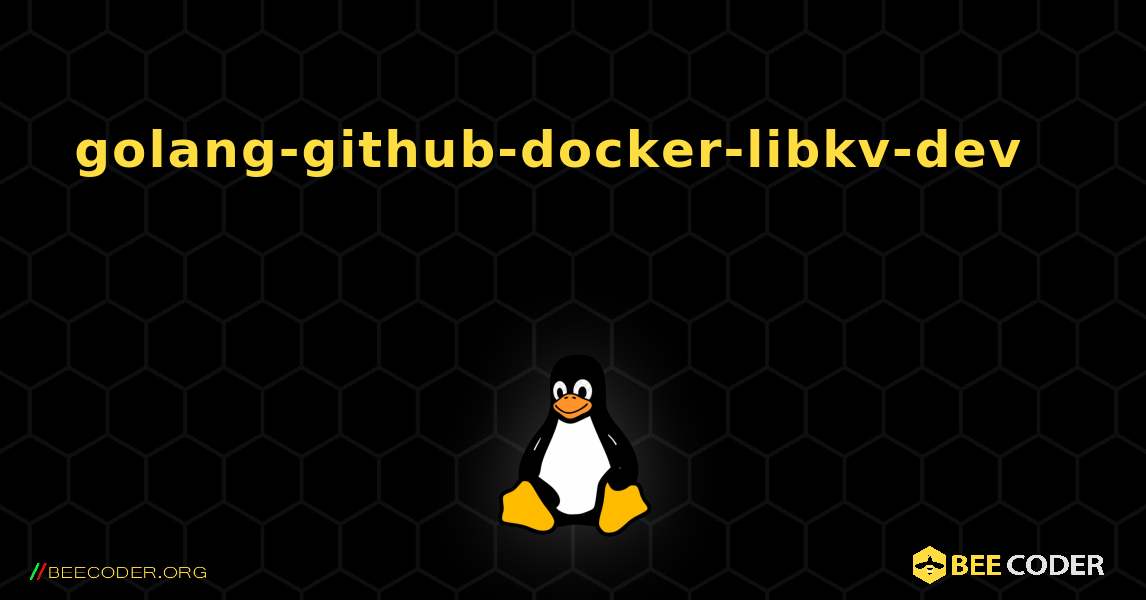 golang-github-docker-libkv-dev 를 설치하는 방법. Linux