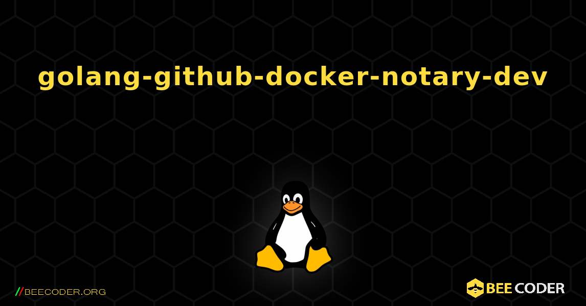 golang-github-docker-notary-dev 를 설치하는 방법. Linux