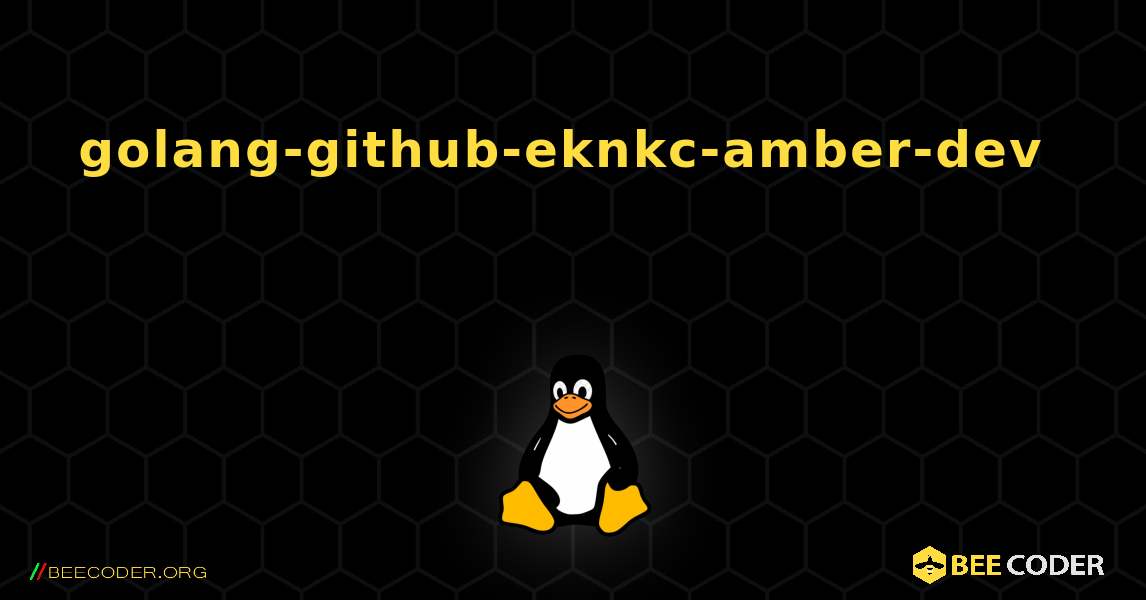 golang-github-eknkc-amber-dev 를 설치하는 방법. Linux