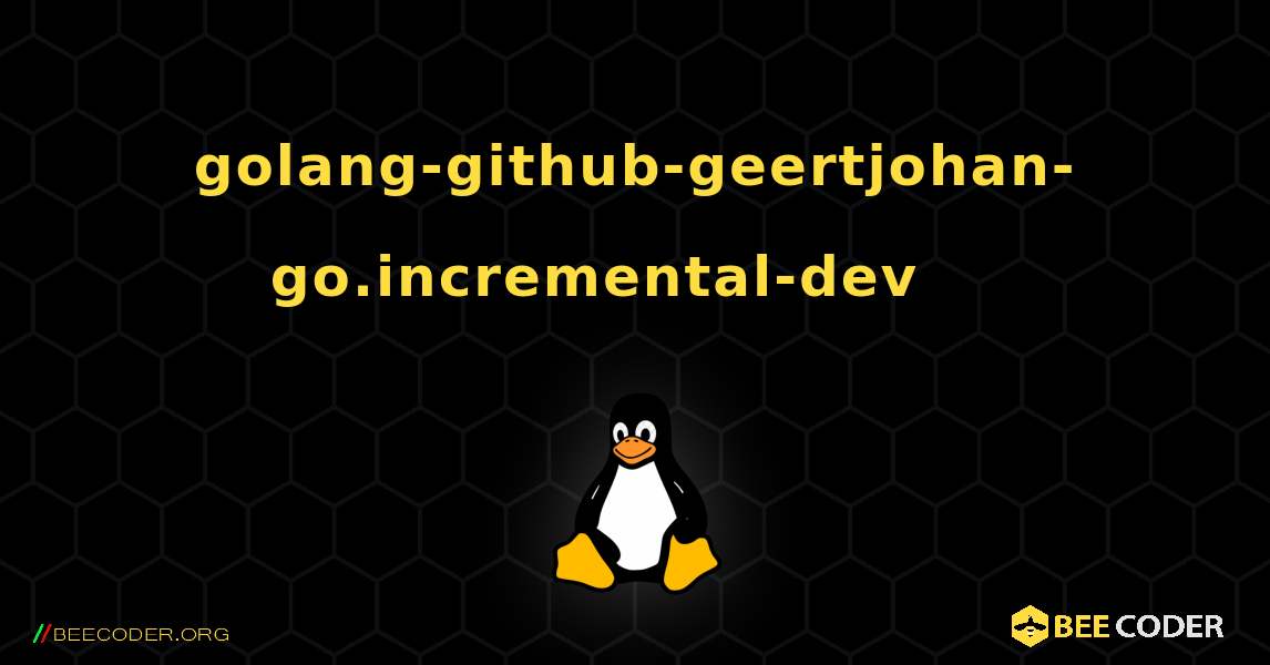 golang-github-geertjohan-go.incremental-dev 를 설치하는 방법. Linux