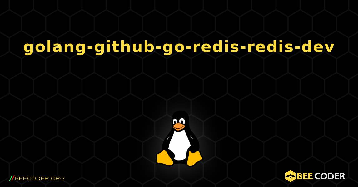 golang-github-go-redis-redis-dev 를 설치하는 방법. Linux