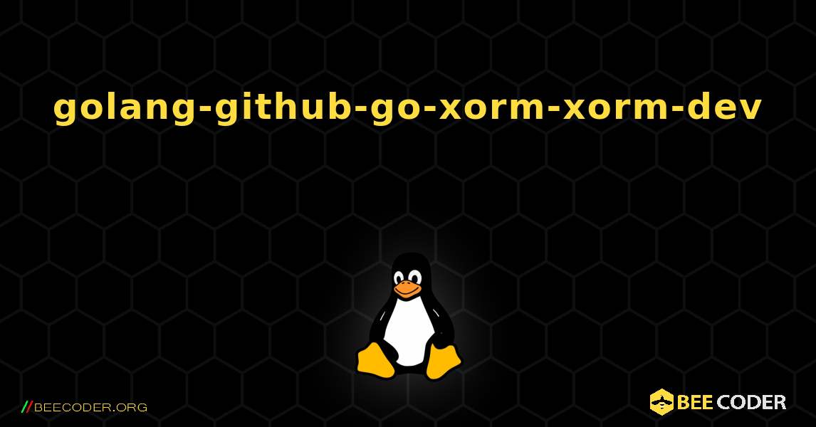 golang-github-go-xorm-xorm-dev 를 설치하는 방법. Linux