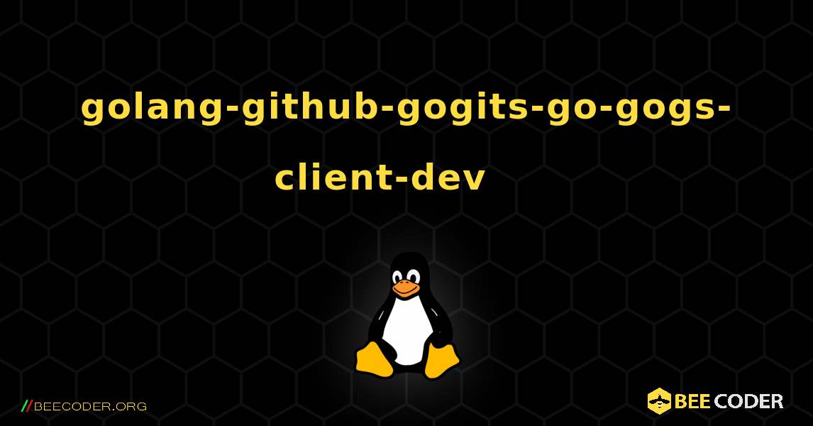 golang-github-gogits-go-gogs-client-dev 를 설치하는 방법. Linux
