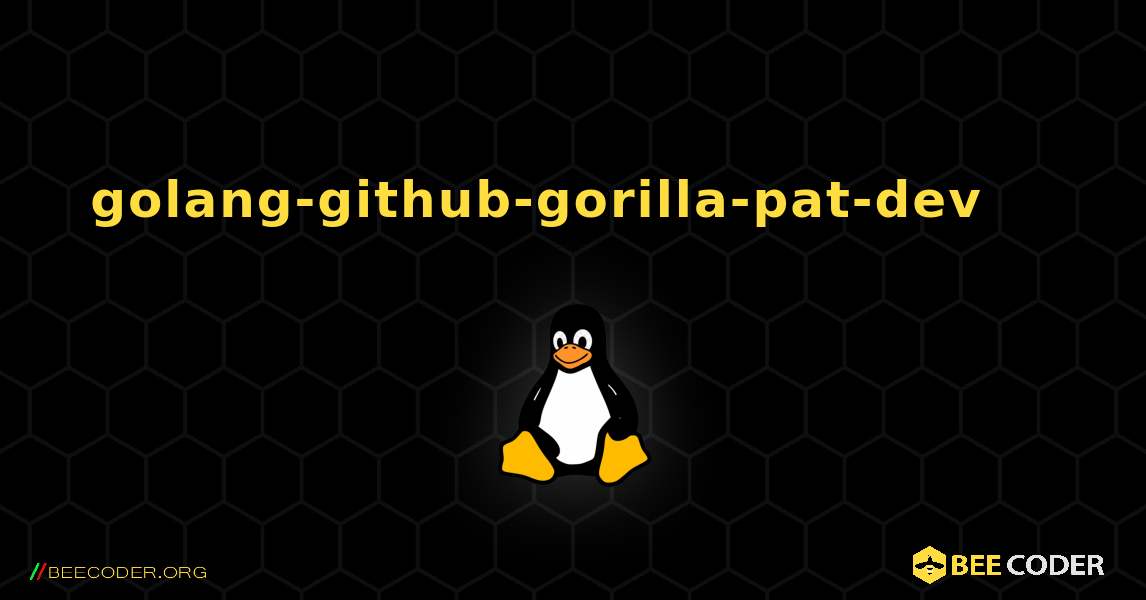golang-github-gorilla-pat-dev 를 설치하는 방법. Linux
