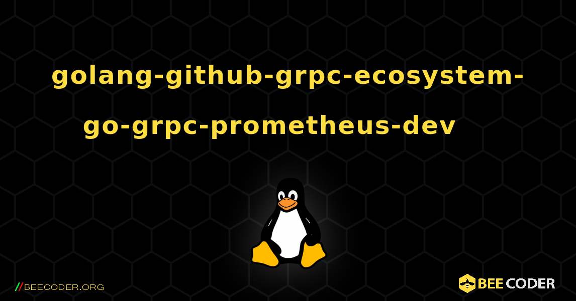 golang-github-grpc-ecosystem-go-grpc-prometheus-dev 를 설치하는 방법. Linux