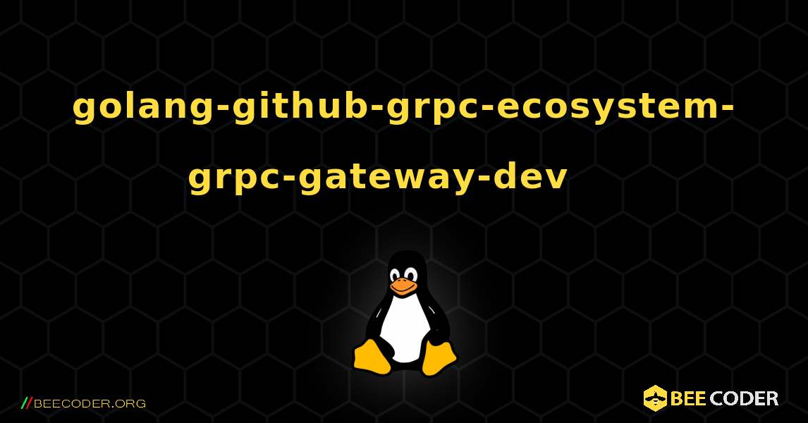 golang-github-grpc-ecosystem-grpc-gateway-dev 를 설치하는 방법. Linux