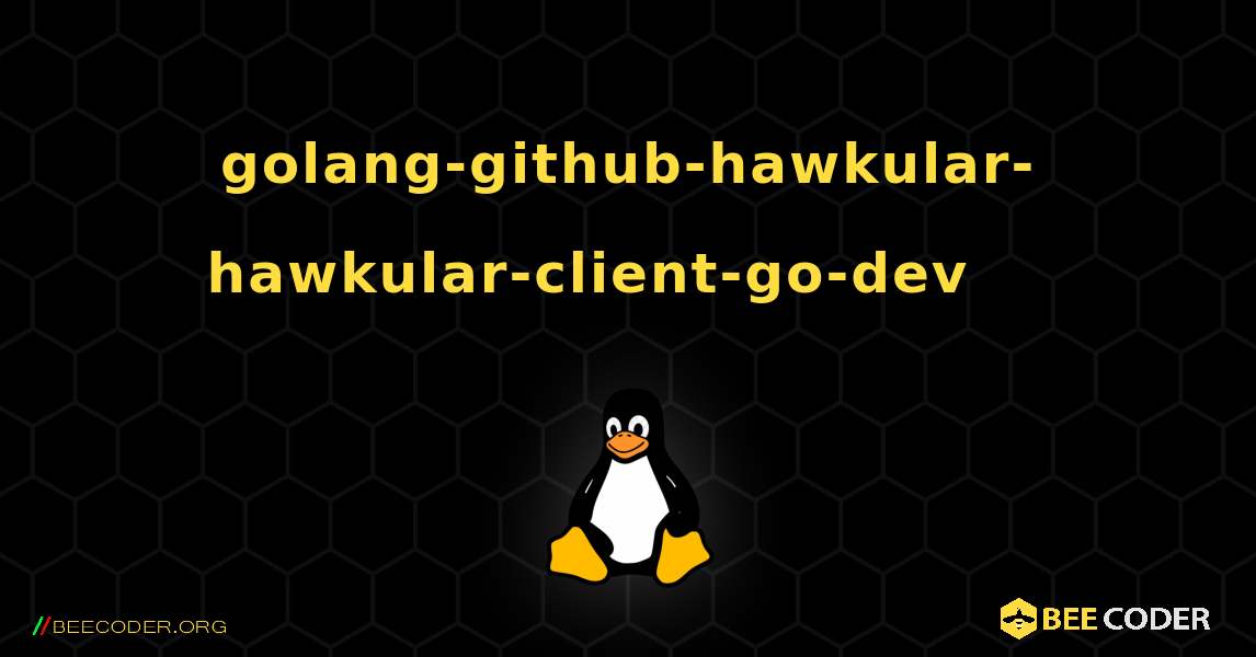 golang-github-hawkular-hawkular-client-go-dev 를 설치하는 방법. Linux