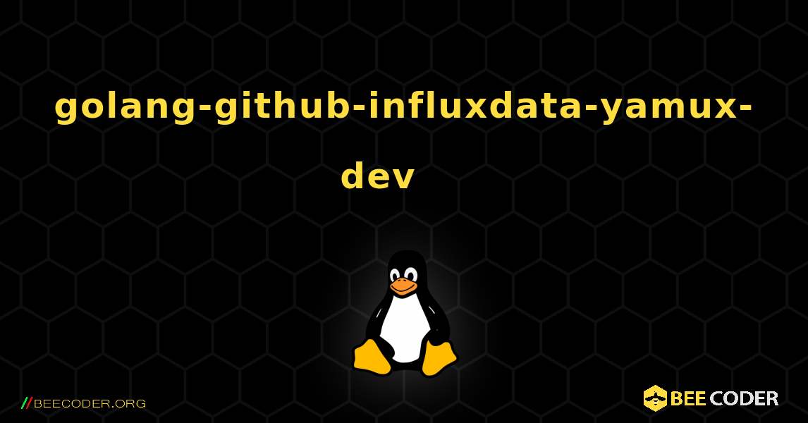 golang-github-influxdata-yamux-dev 를 설치하는 방법. Linux