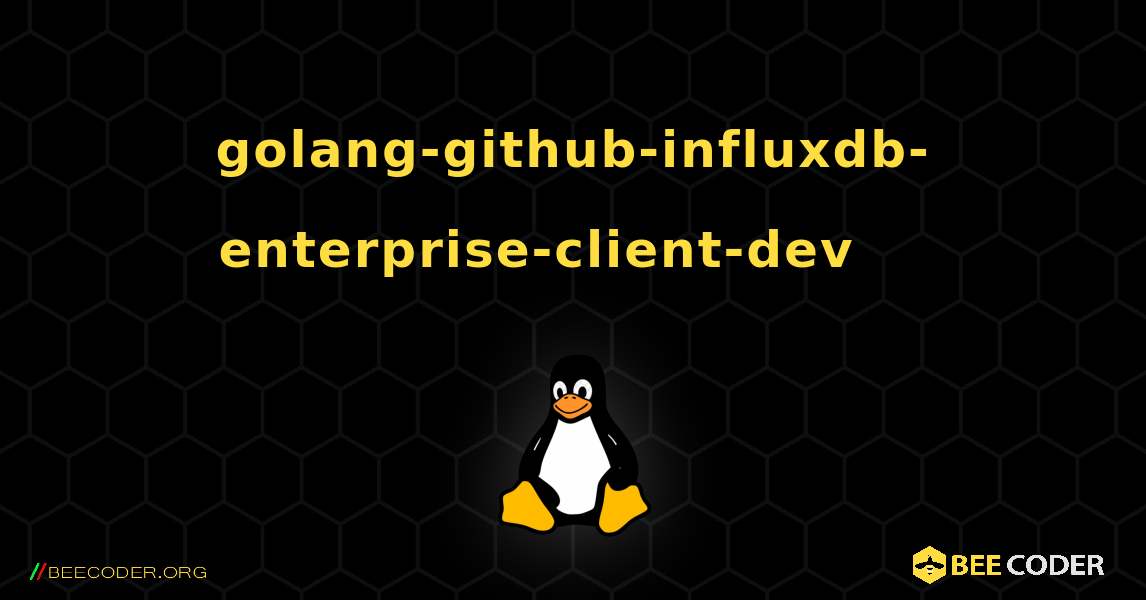 golang-github-influxdb-enterprise-client-dev 를 설치하는 방법. Linux