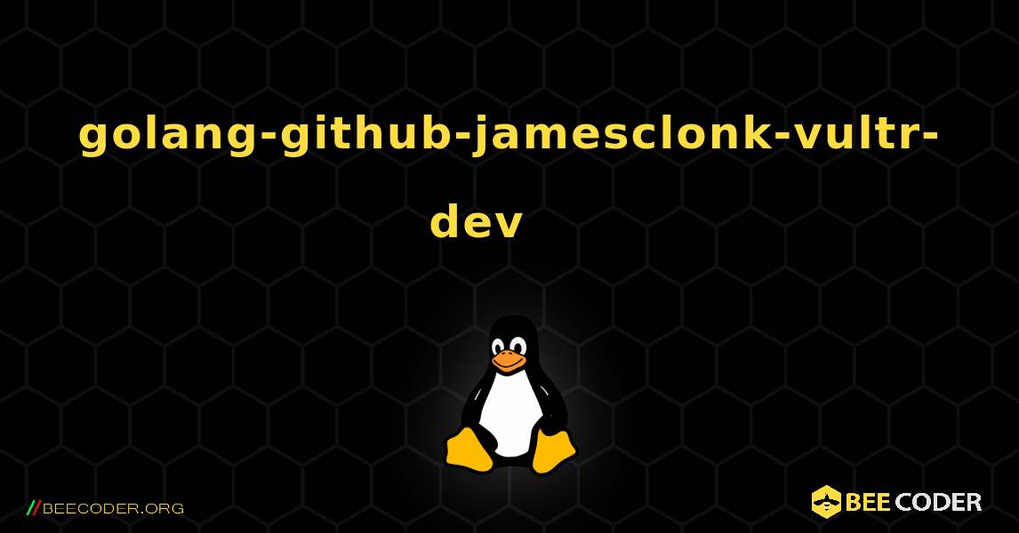 golang-github-jamesclonk-vultr-dev 를 설치하는 방법. Linux