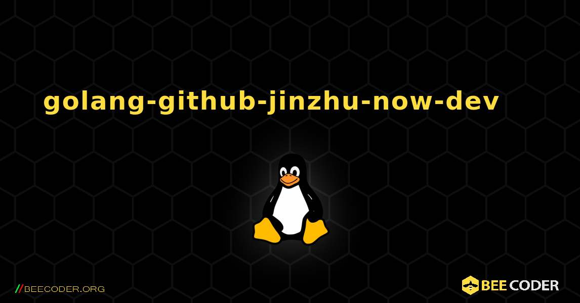 golang-github-jinzhu-now-dev 를 설치하는 방법. Linux