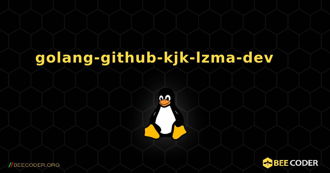 golang-github-kjk-lzma-dev 를 설치하는 방법. Linux