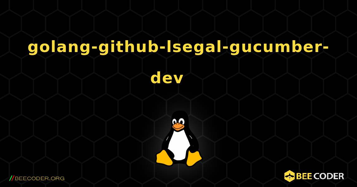 golang-github-lsegal-gucumber-dev 를 설치하는 방법. Linux