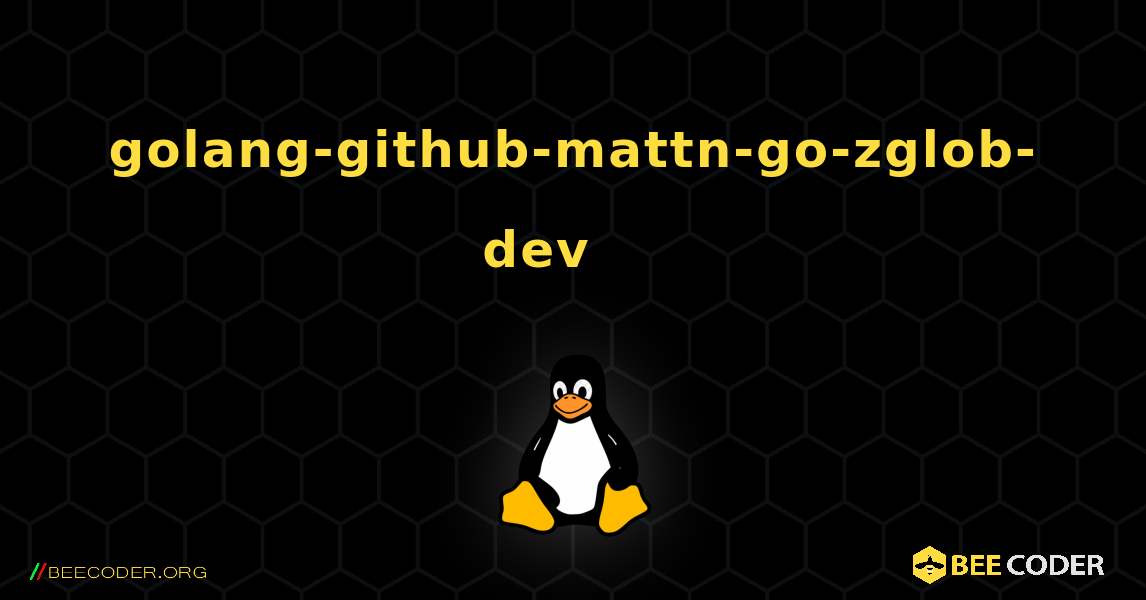 golang-github-mattn-go-zglob-dev 를 설치하는 방법. Linux