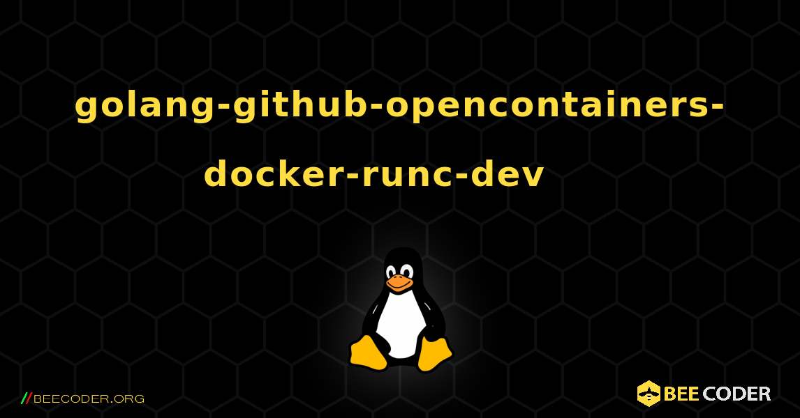 golang-github-opencontainers-docker-runc-dev 를 설치하는 방법. Linux