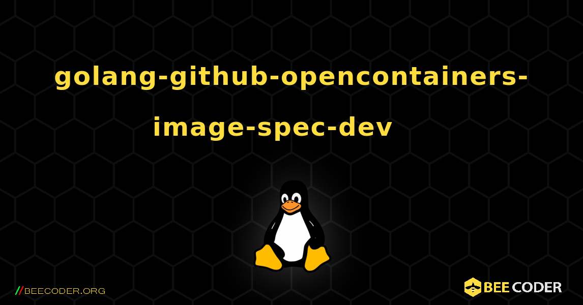 golang-github-opencontainers-image-spec-dev 를 설치하는 방법. Linux
