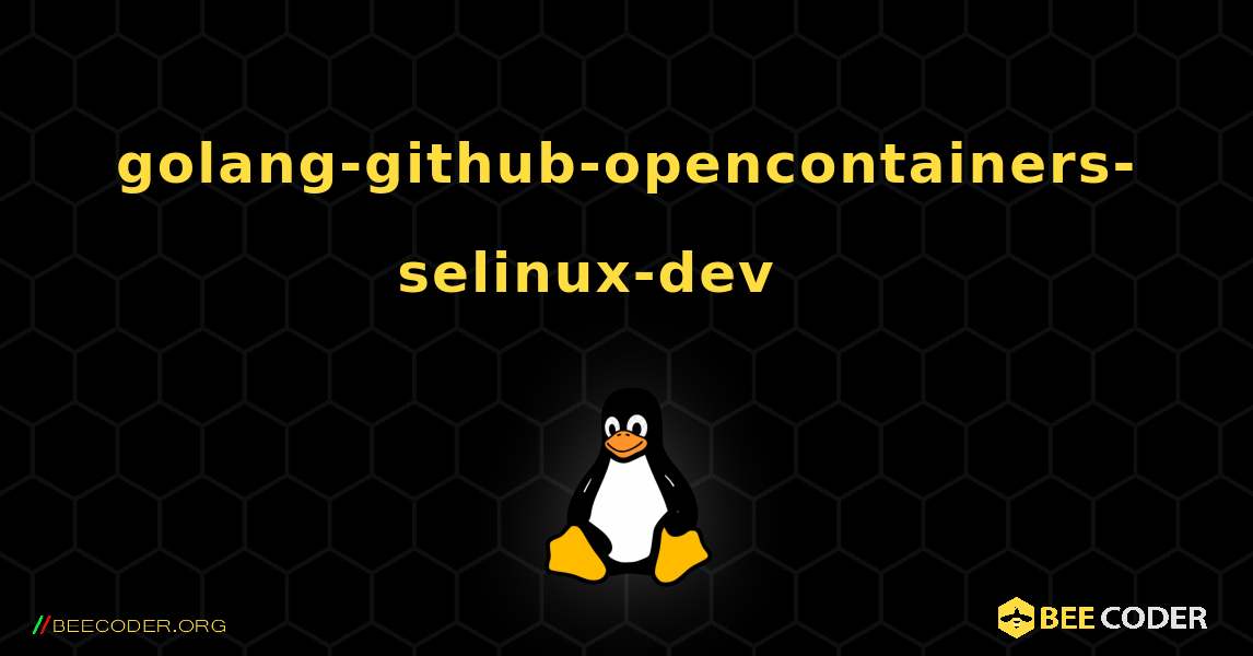 golang-github-opencontainers-selinux-dev 를 설치하는 방법. Linux