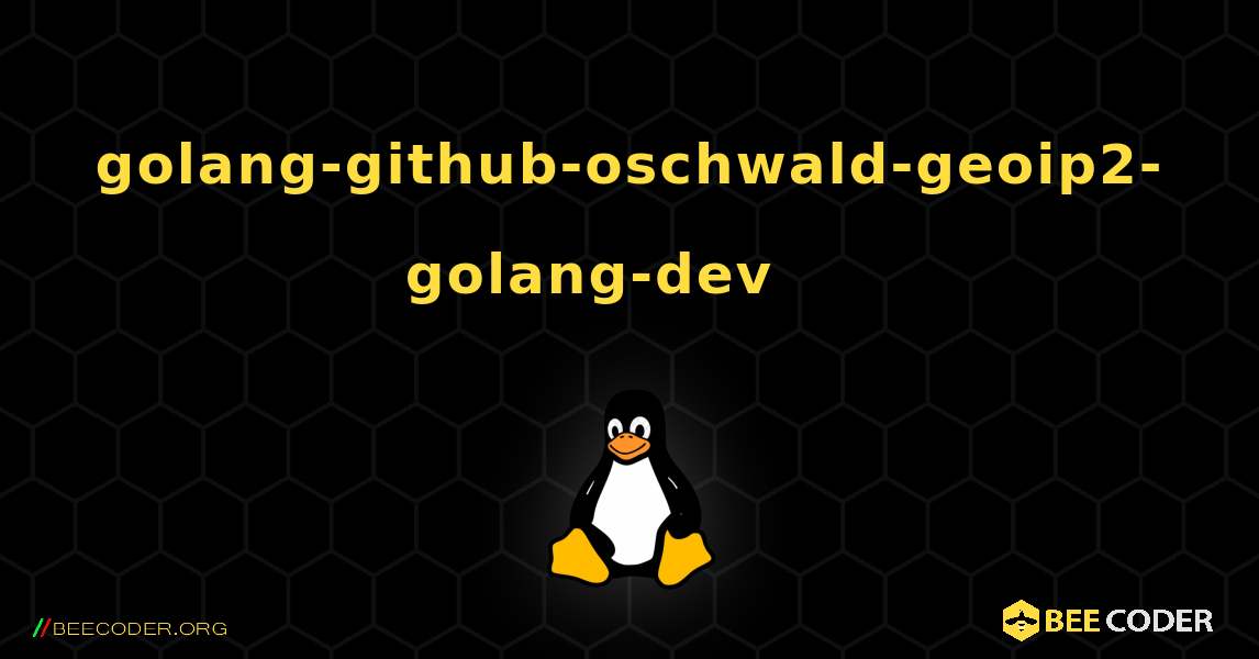 golang-github-oschwald-geoip2-golang-dev 를 설치하는 방법. Linux