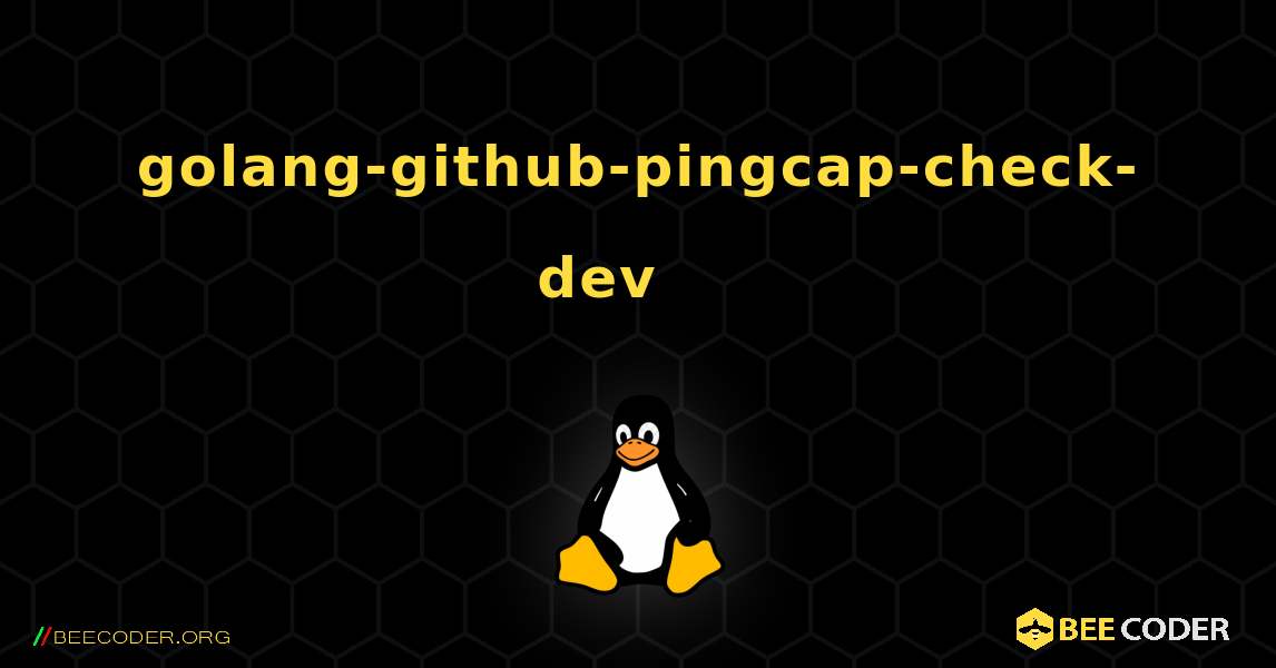 golang-github-pingcap-check-dev 를 설치하는 방법. Linux