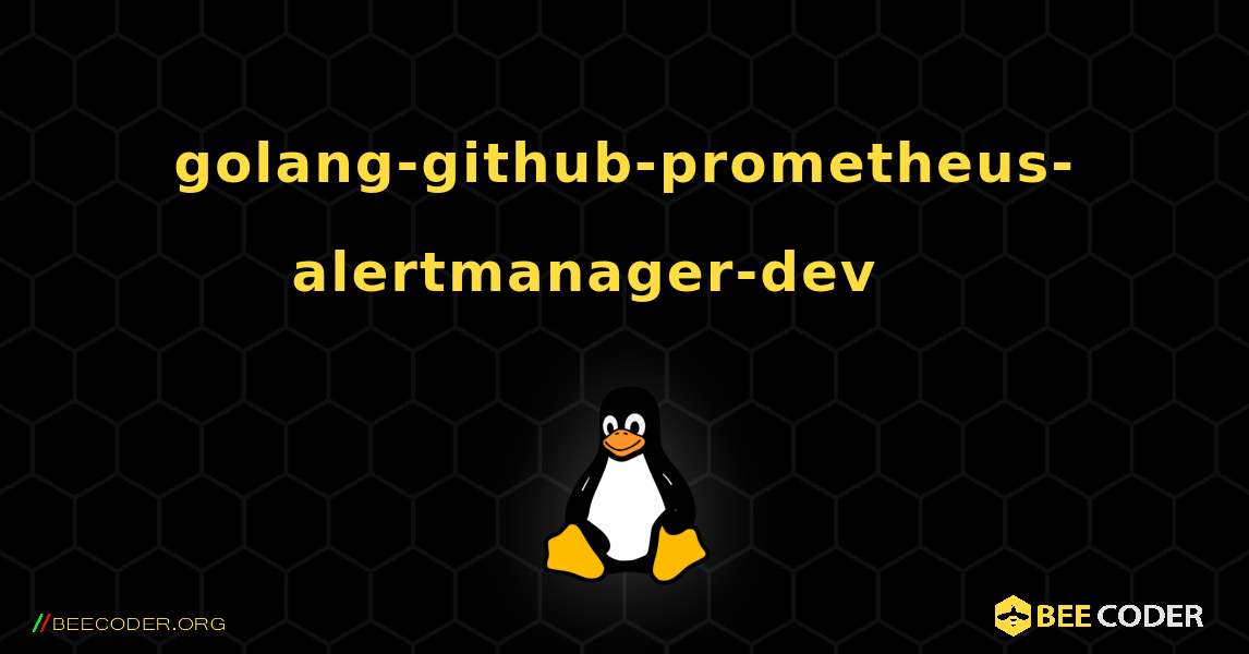 golang-github-prometheus-alertmanager-dev 를 설치하는 방법. Linux