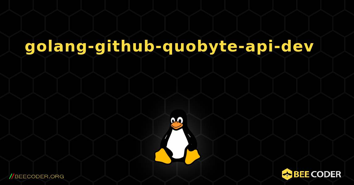 golang-github-quobyte-api-dev 를 설치하는 방법. Linux