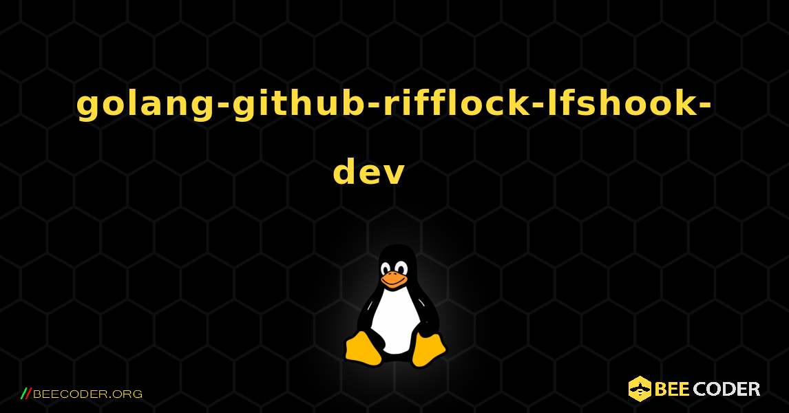 golang-github-rifflock-lfshook-dev 를 설치하는 방법. Linux