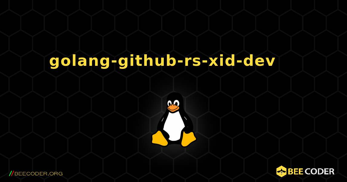 golang-github-rs-xid-dev 를 설치하는 방법. Linux