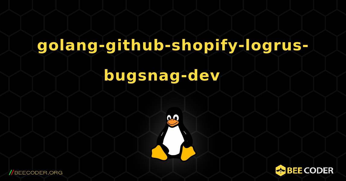 golang-github-shopify-logrus-bugsnag-dev 를 설치하는 방법. Linux