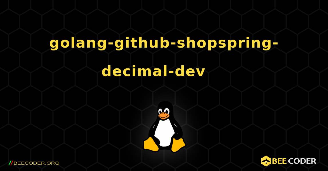 golang-github-shopspring-decimal-dev 를 설치하는 방법. Linux