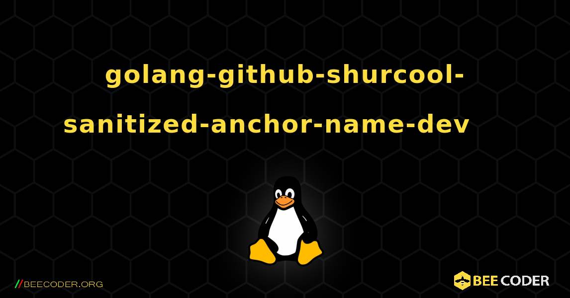 golang-github-shurcool-sanitized-anchor-name-dev 를 설치하는 방법. Linux