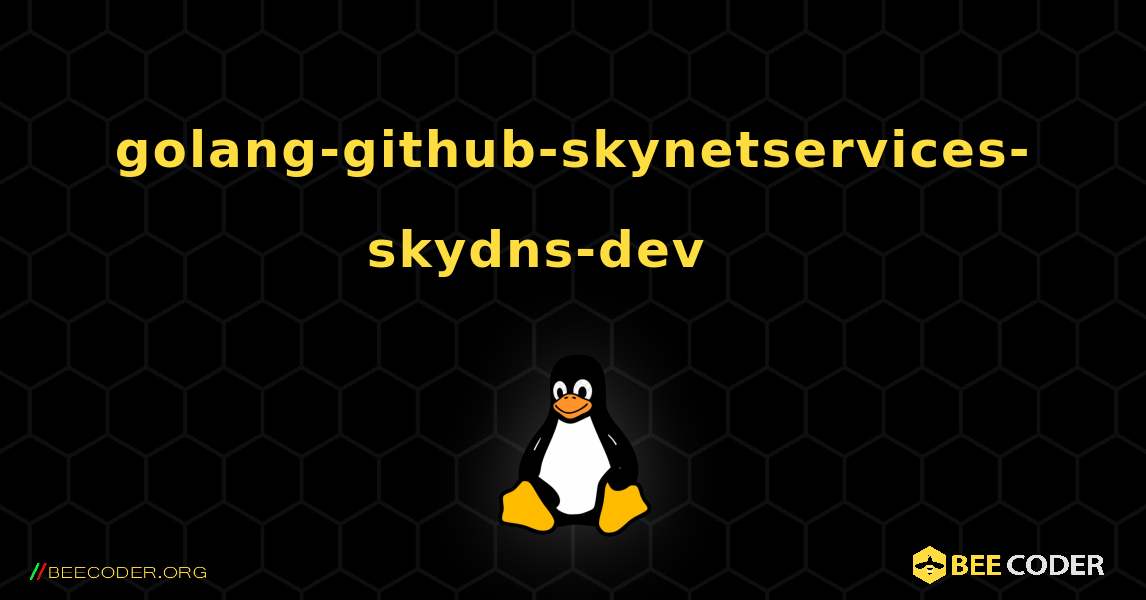 golang-github-skynetservices-skydns-dev 를 설치하는 방법. Linux