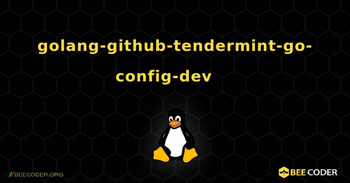 golang-github-tendermint-go-config-dev 를 설치하는 방법. Linux