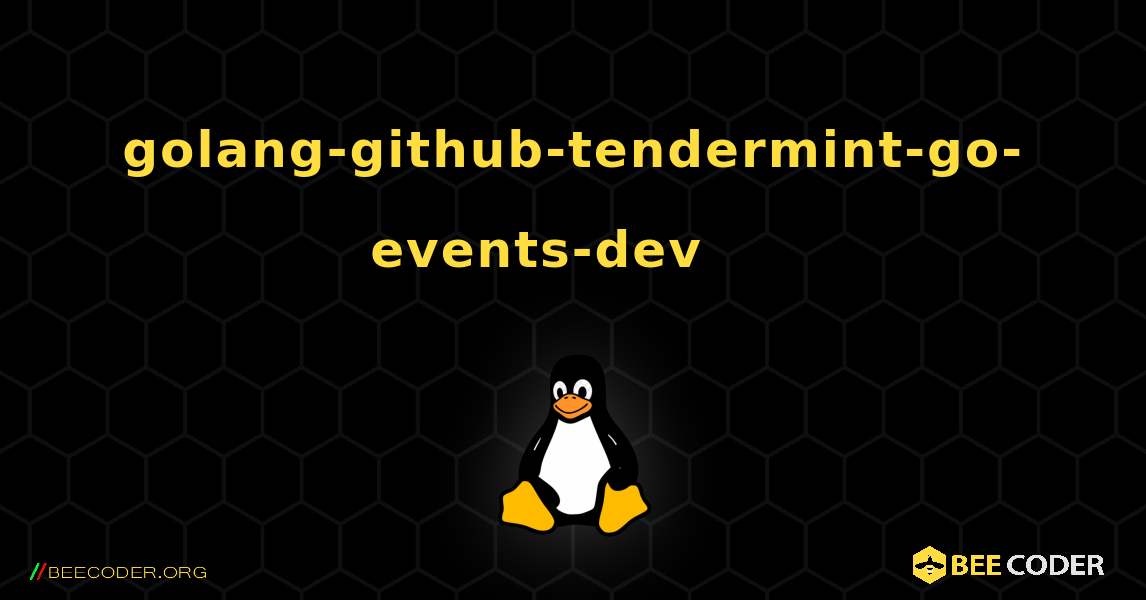 golang-github-tendermint-go-events-dev 를 설치하는 방법. Linux