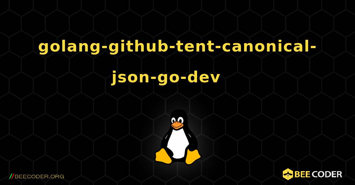 golang-github-tent-canonical-json-go-dev 를 설치하는 방법. Linux