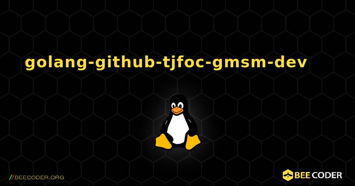 golang-github-tjfoc-gmsm-dev 를 설치하는 방법. Linux