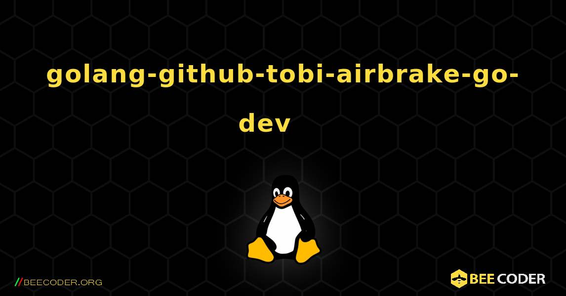 golang-github-tobi-airbrake-go-dev 를 설치하는 방법. Linux