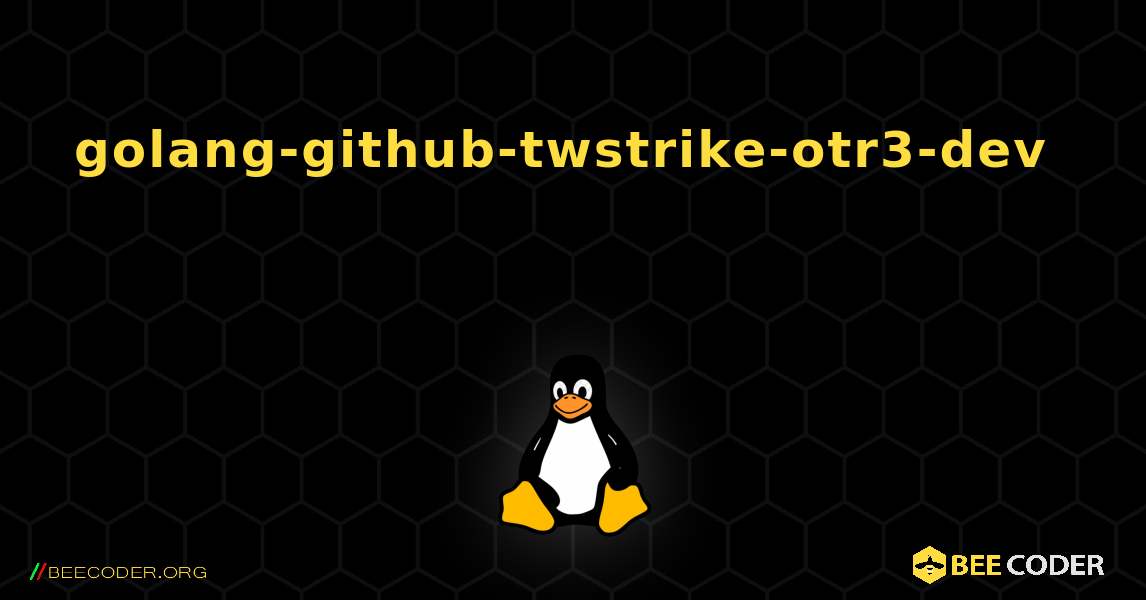 golang-github-twstrike-otr3-dev 를 설치하는 방법. Linux