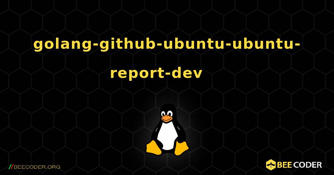 golang-github-ubuntu-ubuntu-report-dev 를 설치하는 방법. Linux